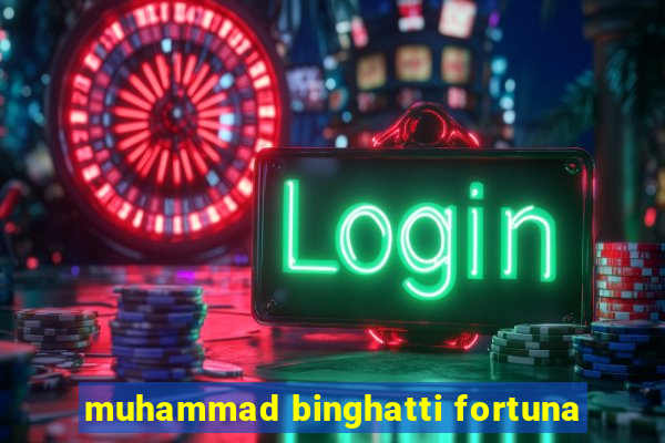 muhammad binghatti fortuna